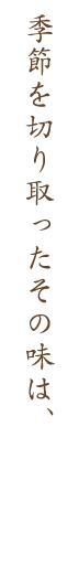 季節を切り取ったその味は